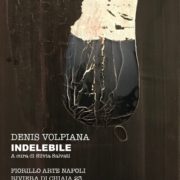 Denis Volpiana - INDELEBILE - Fiorillo Arte - Napoli
