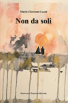 Non da soli, nuovo romanzo di Mario Giovanni Leoni edito da Francesco Tozzuolo Editore