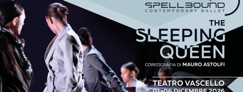 Locandina di “The Sleeping Queen”, spettacolo di Spellbound Contemporary Ballet con coreografia e ideazione di Mauro Astolfi, in scena al Teatro Vascello di Roma dal 1° al 6 dicembre 2026. Una rilettura contemporanea de La Bella Addormentata nel Bosco che esplora il potere, l'autorità e il risveglio dell'umanità.